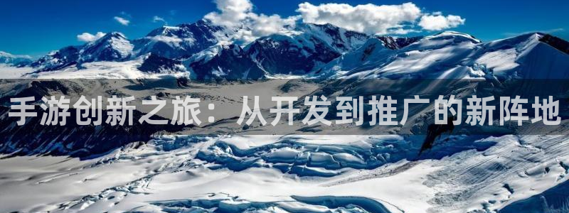 三牛娱乐登录：手游创新之旅：从开发到推广的新阵地