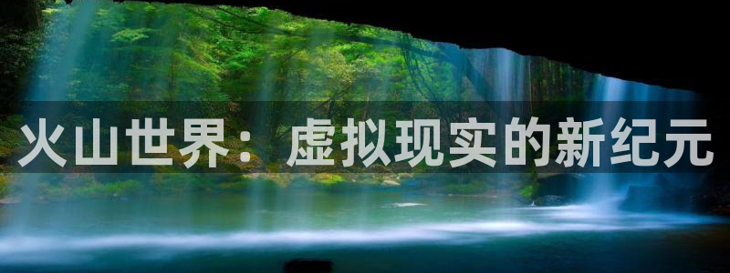 三牛娱乐挂机：火山世界：虚拟现实的新纪元