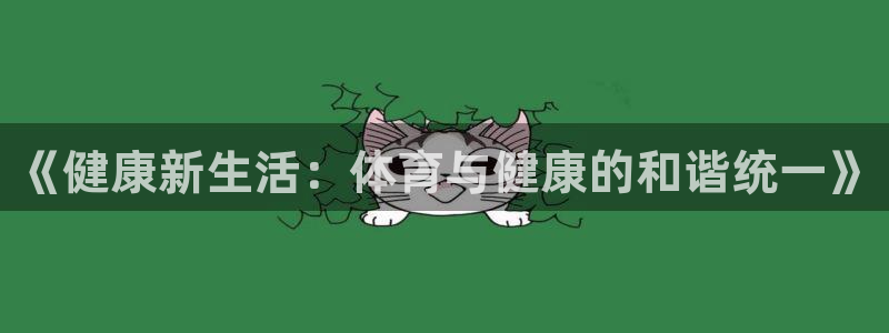 ug环球官网：《健康新生活：体育与健康的和谐统一》